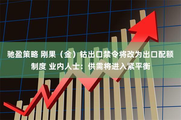 驰盈策略 刚果（金）钴出口禁令将改为出口配额制度 业内人士：供需将进入紧平衡
